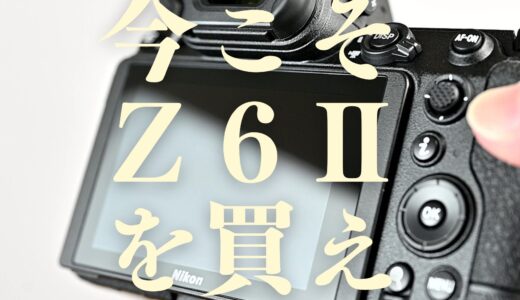 今こそＺ６Ⅱを買うべき理由を語る。